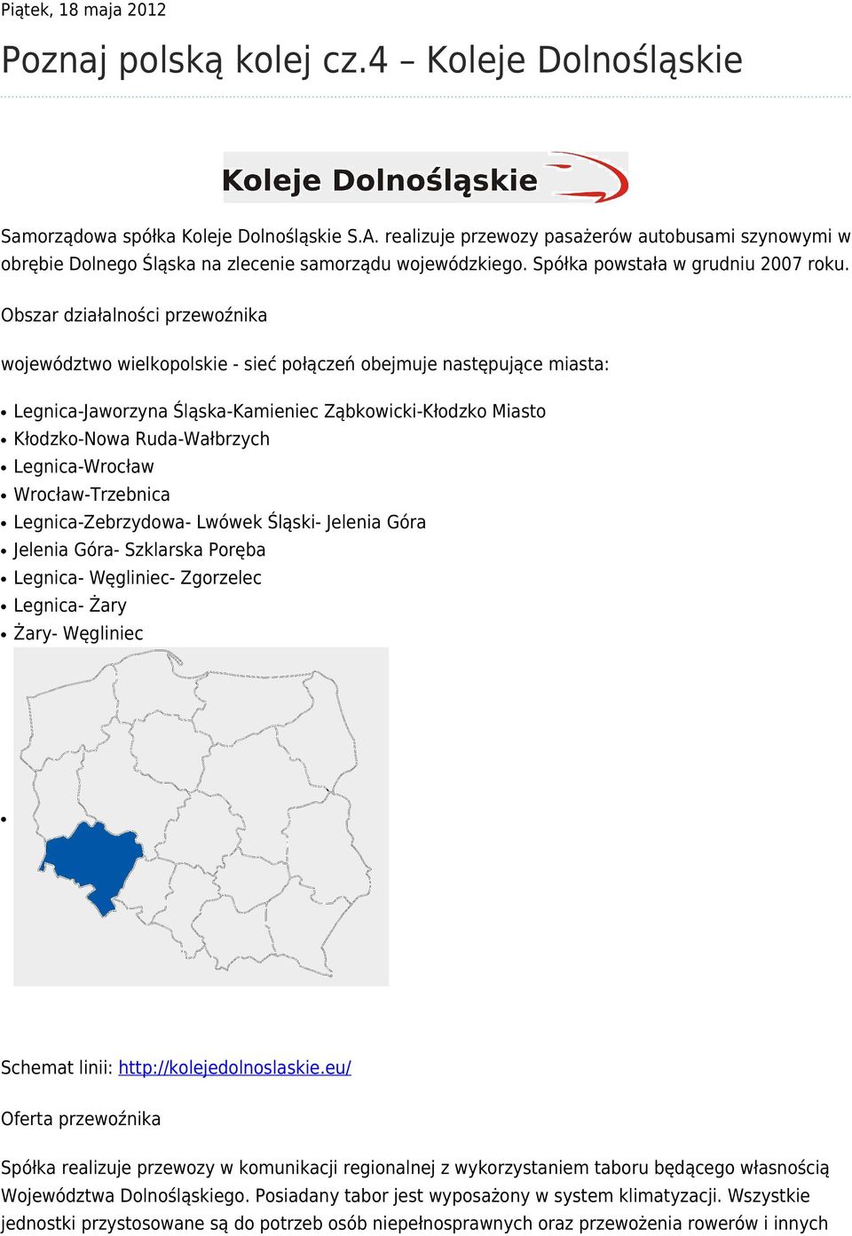 Obszar działalności przewoźnika województwo wielkopolskie - sieć połączeń obejmuje następujące miasta: Legnica-Jaworzyna Śląska-Kamieniec Ząbkowicki-Kłodzko Miasto Kłodzko-Nowa Ruda-Wałbrzych