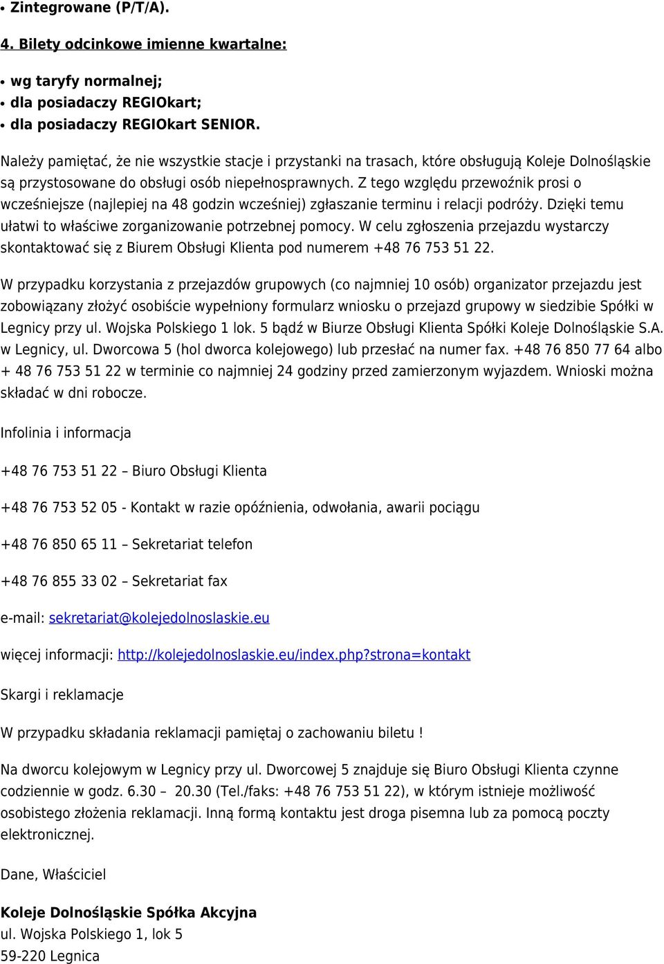 Z tego względu przewoźnik prosi o wcześniejsze (najlepiej na 48 godzin wcześniej) zgłaszanie terminu i relacji podróży. Dzięki temu ułatwi to właściwe zorganizowanie potrzebnej pomocy.