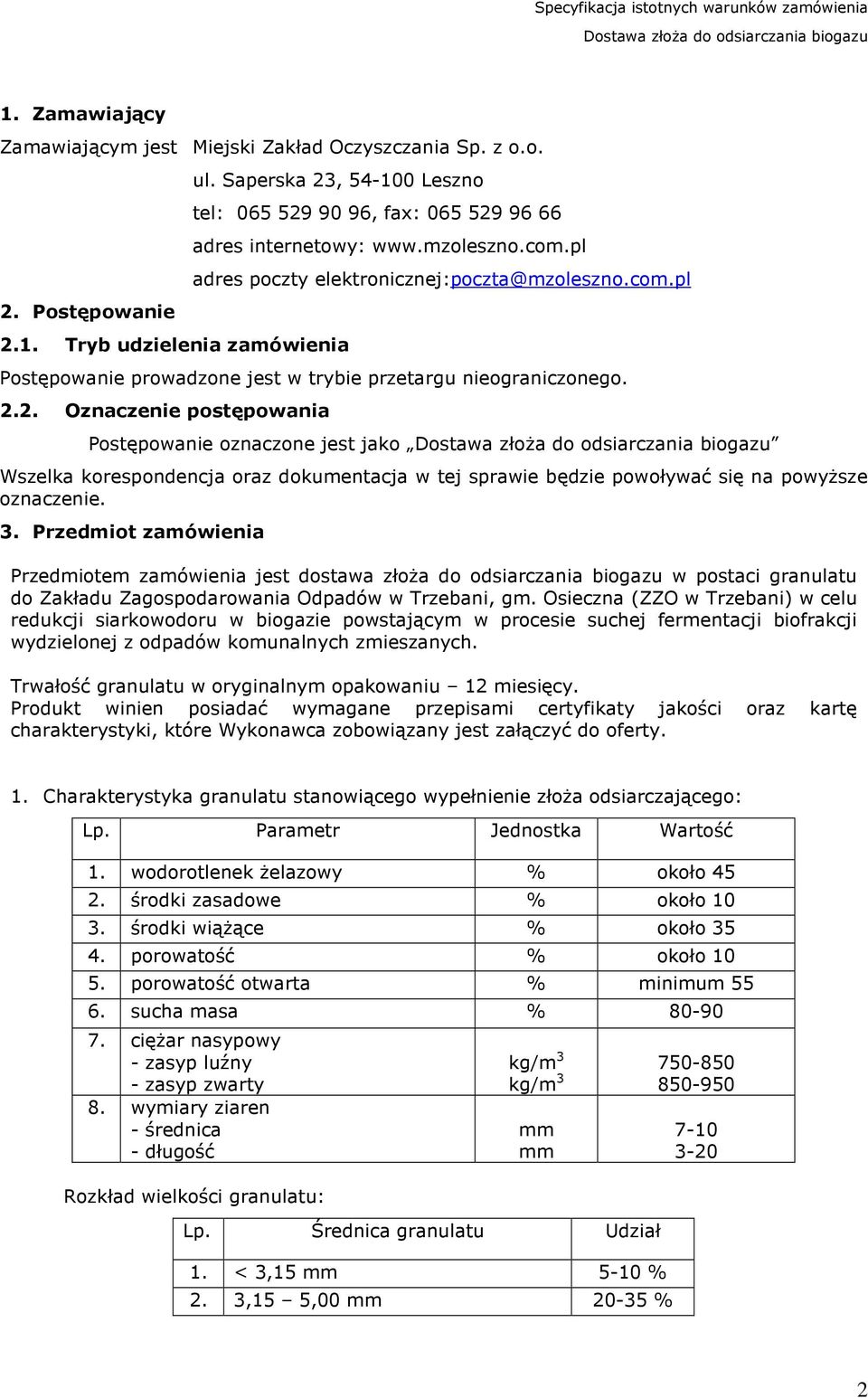 2. Oznaczenie postępowania Postępowanie oznaczone jest jako Wszelka korespondencja oraz dokumentacja w tej sprawie będzie powoływać się na powyższe oznaczenie. 3.