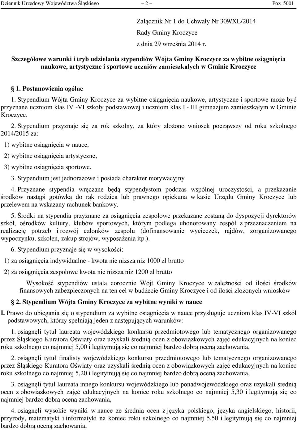 Stypendium Wójta Gminy Kroczyce za wybitne osiągnięcia naukowe, artystyczne i sportowe może być przyznane uczniom klas IV -VI szkoły podstawowej i uczniom klas I - III gimnazjum zamieszkałym w Gminie