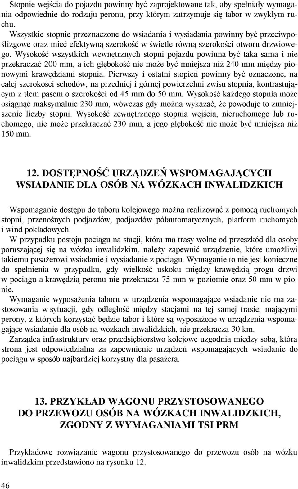 Wysokość wszystkich wewnętrznych stopni pojazdu powinna być taka sama i nie przekraczać 200 mm, a ich głębokość nie może być mniejsza niż 240 mm między pionowymi krawędziami stopnia.