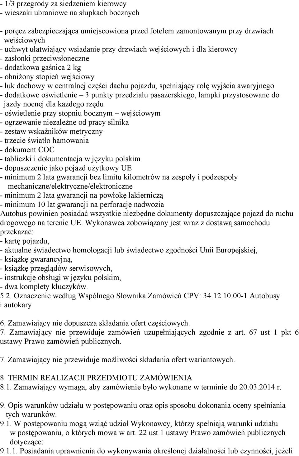 wyjścia awaryjnego - dodatkowe oświetlenie 3 punkty przedziału pasażerskiego, lampki przystosowane do jazdy nocnej dla każdego rzędu - oświetlenie przy stopniu bocznym wejściowym - ogrzewanie