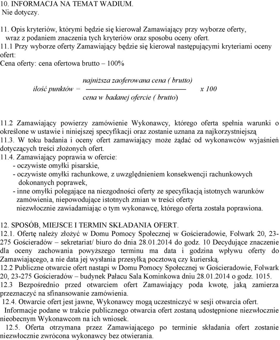 1 Przy wyborze oferty Zamawiający będzie się kierował następującymi kryteriami oceny ofert: Cena oferty: cena ofertowa brutto 100% najniższa zaoferowana cena ( brutto) ilość punktów = x 100 cena w