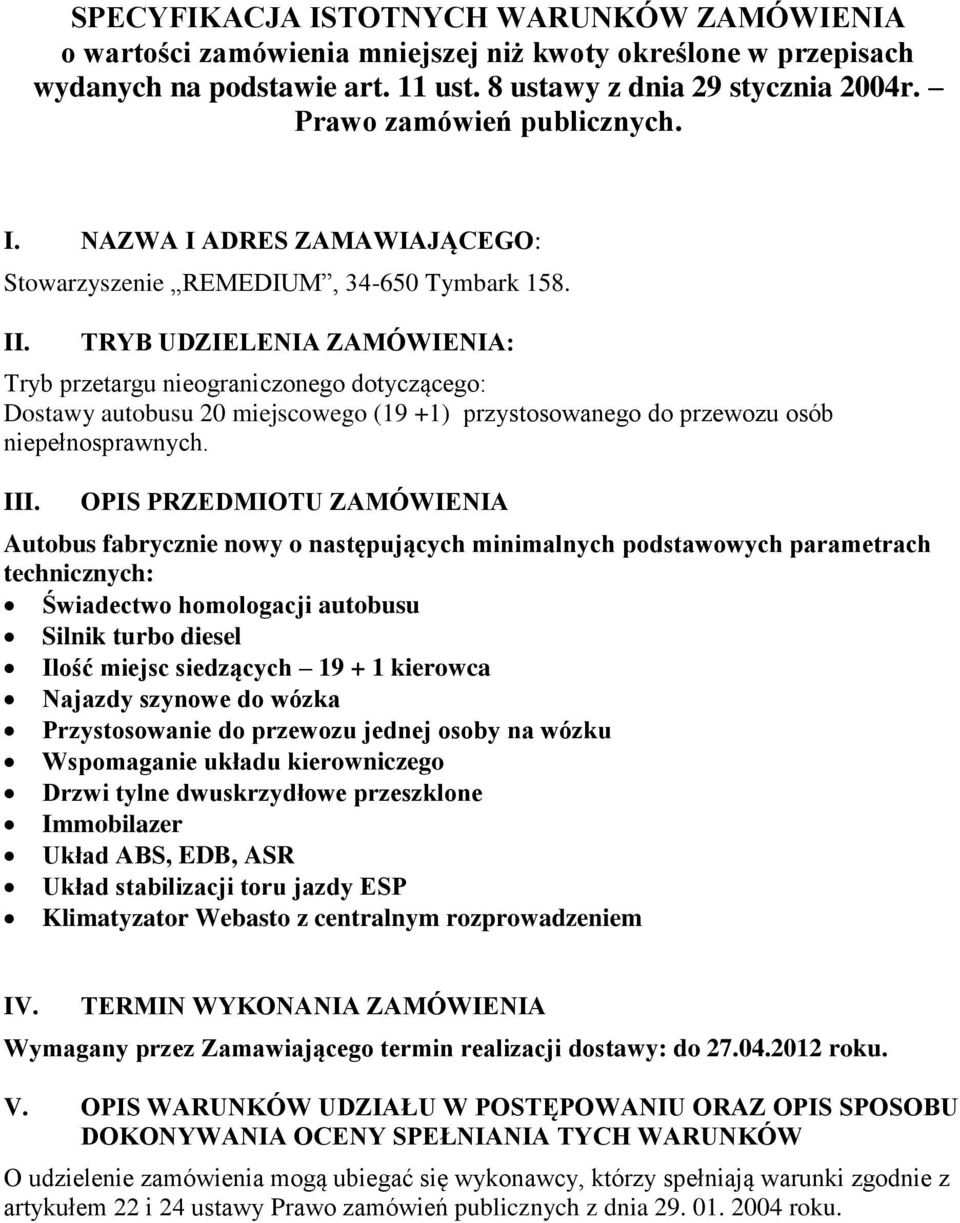 TRYB UDZIELENIA ZAMÓWIENIA: Tryb przetargu nieograniczonego dotyczącego: Dostawy autobusu 20 miejscowego (19 +1) przystosowanego do przewozu osób niepełnosprawnych. III.