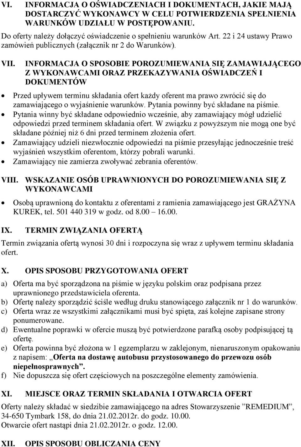 INFORMACJA O SPOSOBIE POROZUMIEWANIA SIĘ ZAMAWIAJĄCEGO Z WYKONAWCAMI ORAZ PRZEKAZYWANIA OŚWIADCZEŃ I DOKUMENTÓW Przed upływem terminu składania ofert każdy oferent ma prawo zwrócić się do