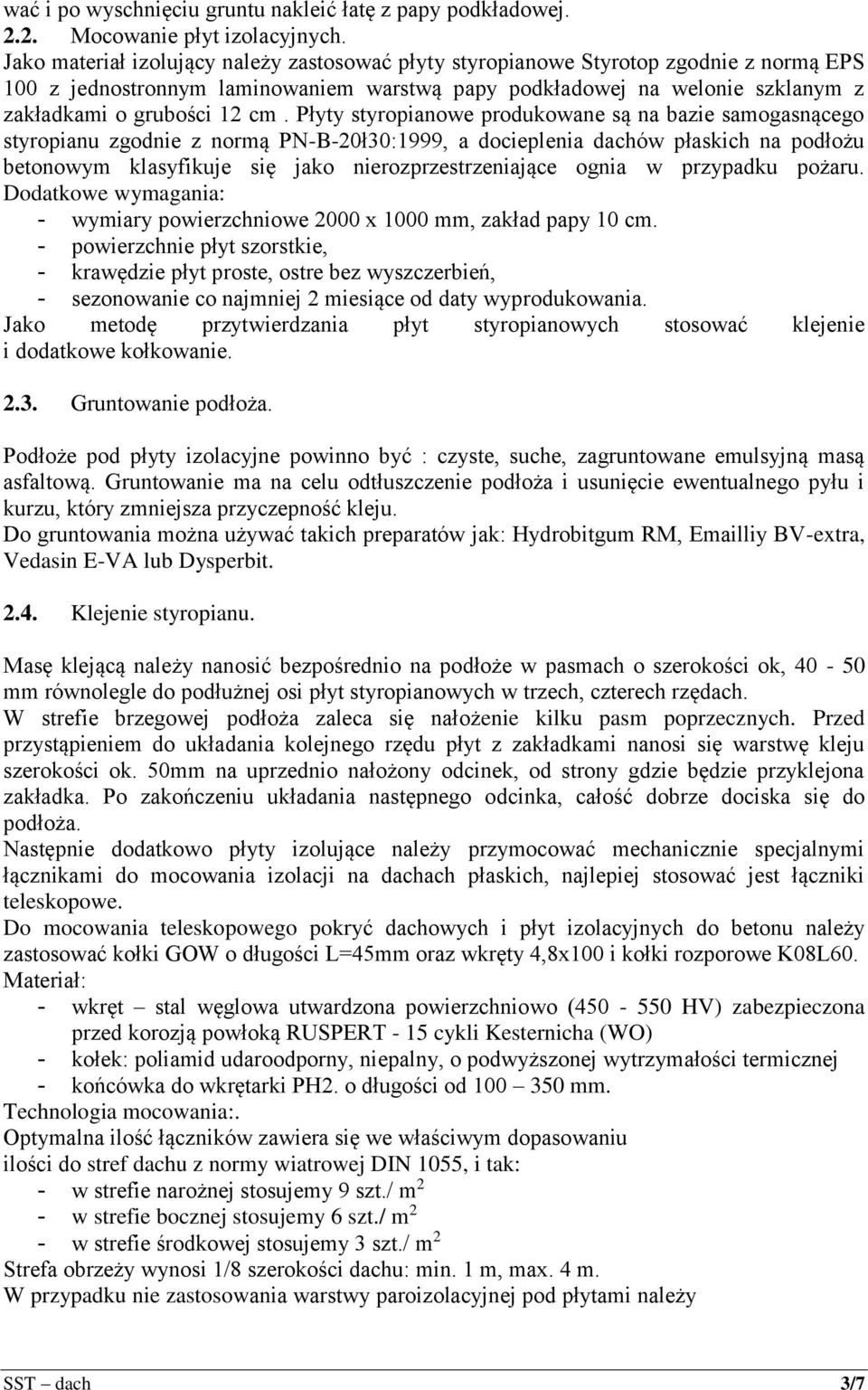 Płyty styropianowe produkowane są na bazie samogasnącego styropianu zgodnie z normą PN-B-20ł30:1999, a docieplenia dachów płaskich na podłożu betonowym klasyfikuje się jako nierozprzestrzeniające