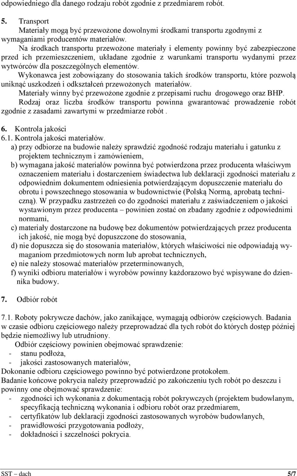 elementów. Wykonawca jest zobowiązany do stosowania takich środków transportu, które pozwolą uniknąć uszkodzeń i odkształceń przewożonych materiałów.