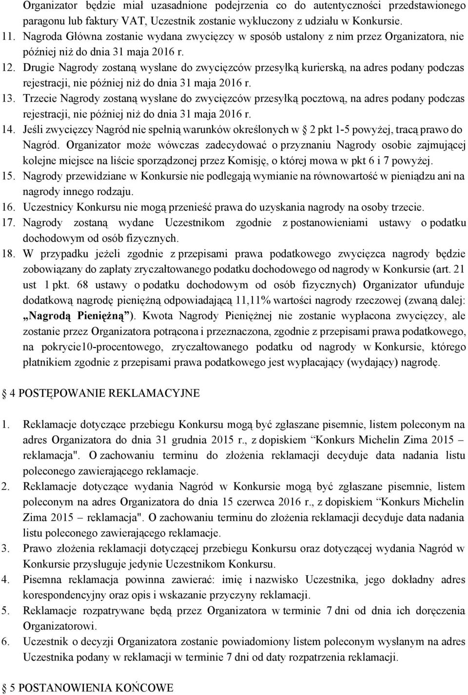 Drugie Nagrody zostaną wysłane do zwycięzców przesyłką kurierską, na adres podany podczas rejestracji, nie później niż do dnia 31 maja 2016 r. 13.