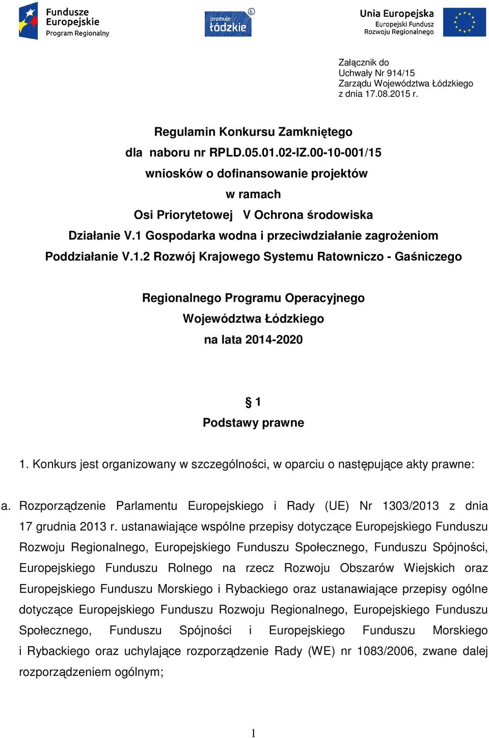 Konkurs jest organizowany w szczególności, w oparciu o następujące akty prawne: a. Rozporządzenie Parlamentu Europejskiego i Rady (UE) Nr 1303/2013 z dnia 17 grudnia 2013 r.