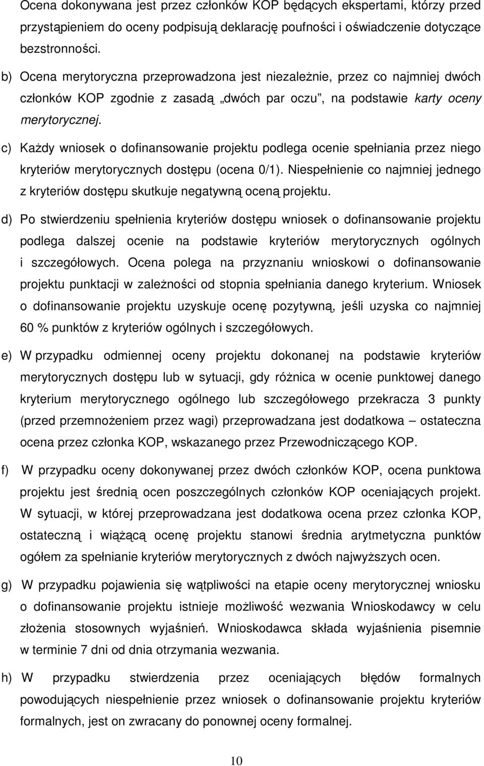 c) KaŜdy wniosek o dofinansowanie projektu podlega ocenie spełniania przez niego kryteriów merytorycznych dostępu (ocena 0/1).