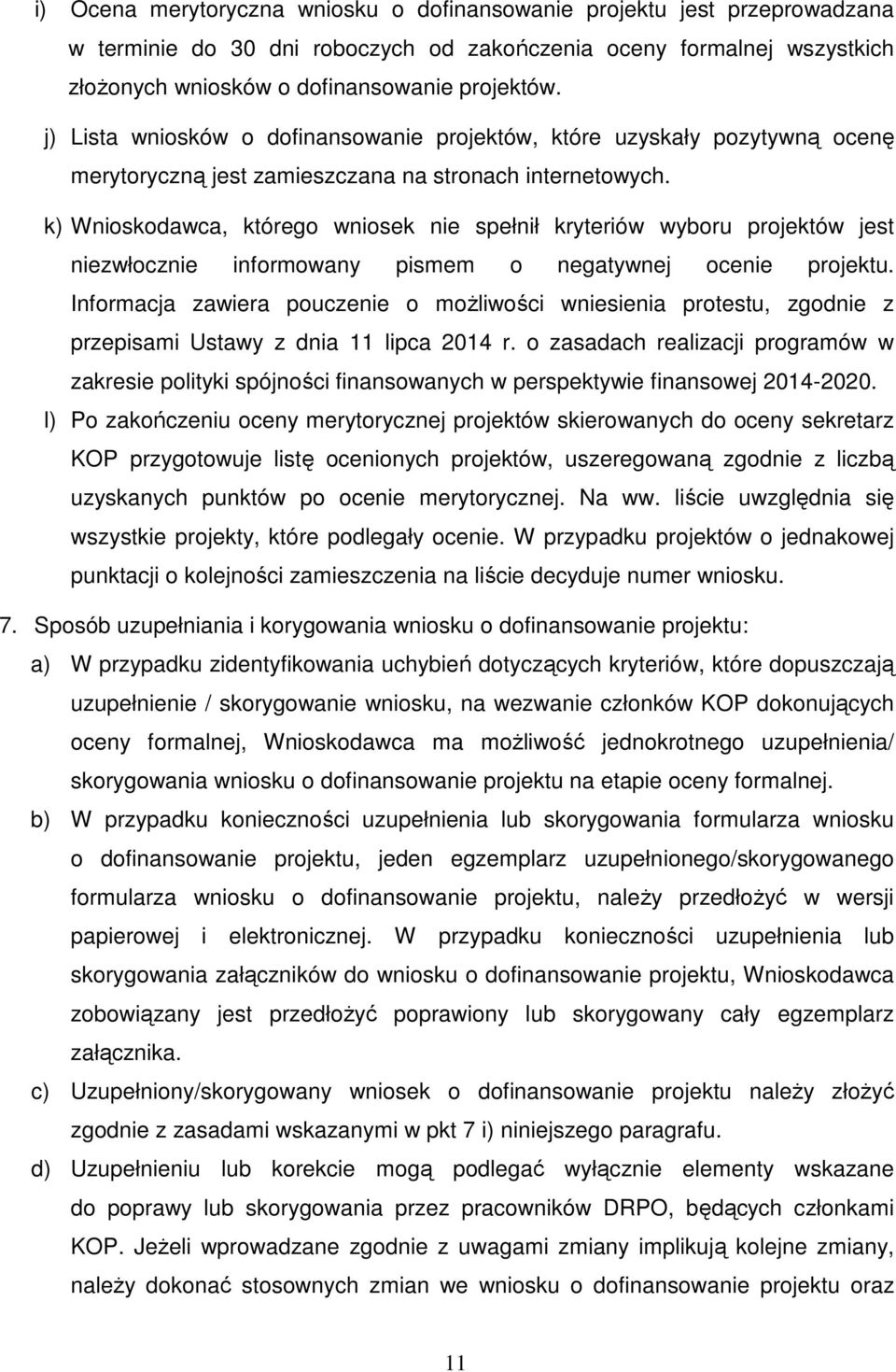 k) Wnioskodawca, którego wniosek nie spełnił kryteriów wyboru projektów jest niezwłocznie informowany pismem o negatywnej ocenie projektu.