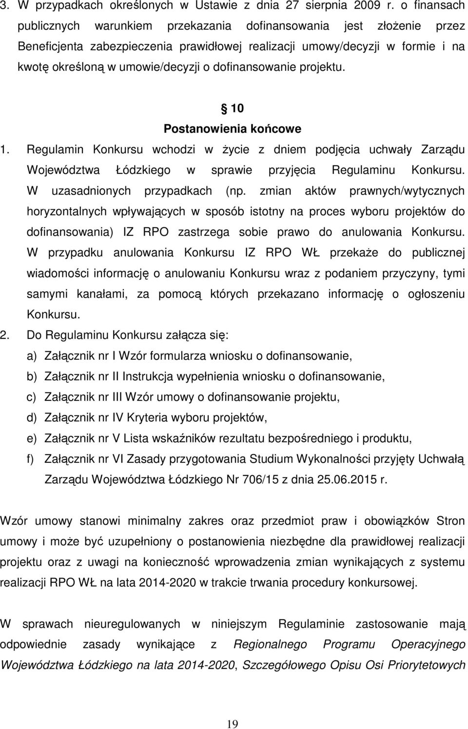 dofinansowanie projektu. 10 Postanowienia końcowe 1. Regulamin Konkursu wchodzi w Ŝycie z dniem podjęcia uchwały Zarządu Województwa Łódzkiego w sprawie przyjęcia Regulaminu Konkursu.