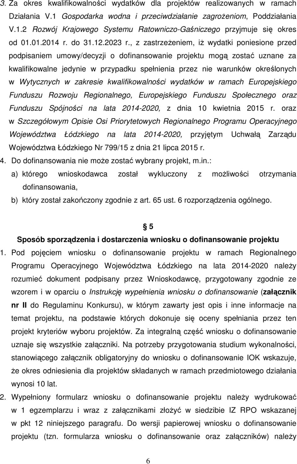 , z zastrzeŝeniem, iŝ wydatki poniesione przed podpisaniem umowy/decyzji o dofinansowanie projektu mogą zostać uznane za kwalifikowalne jedynie w przypadku spełnienia przez nie warunków określonych w