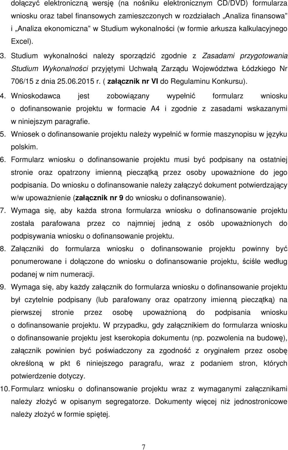 Studium wykonalności naleŝy sporządzić zgodnie z Zasadami przygotowania Studium Wykonalności przyjętymi Uchwałą Zarządu Województwa Łódzkiego Nr 706/15 z dnia 25.06.2015 r.