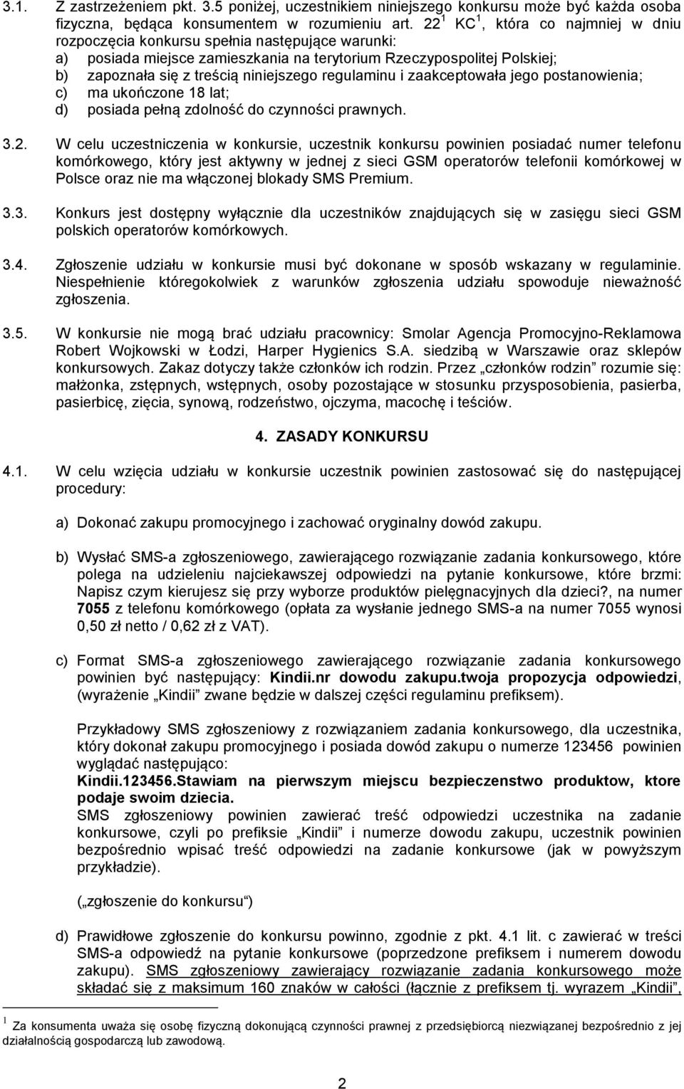 regulaminu i zaakceptowała jego postanowienia; c) ma ukończone 18 lat; d) posiada pełną zdolność do czynności prawnych. 3.2.