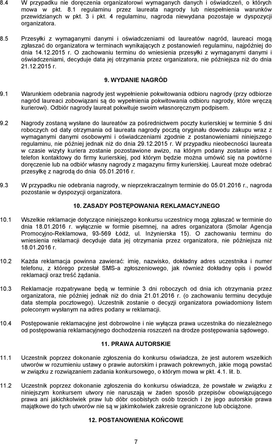 5 Przesyłki z wymaganymi danymi i oświadczeniami od laureatów nagród, laureaci mogą zgłaszać do organizatora w terminach wynikających z postanowień regulaminu, najpóźniej do dnia 14.12.2015 r.