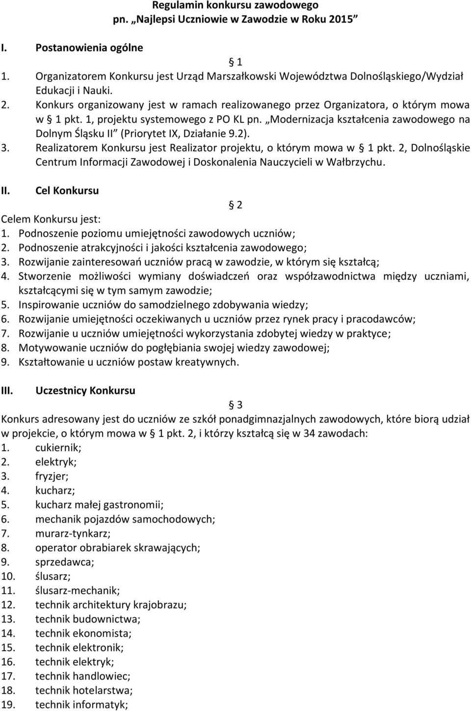 1, projektu systemowego z PO KL pn. Modernizacja kształcenia zawodowego na Dolnym Śląsku II (Priorytet IX, Działanie 9.2). 3. Realizatorem Konkursu jest Realizator projektu, o którym mowa w 1 pkt.