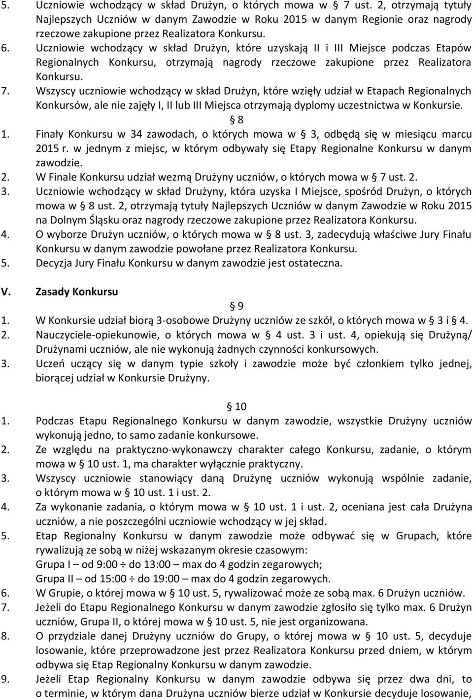 Uczniowie wchodzący w skład Drużyn, które uzyskają II i III Miejsce podczas Etapów Regionalnych Konkursu, otrzymają nagrody rzeczowe zakupione przez Realizatora Konkursu. 7.