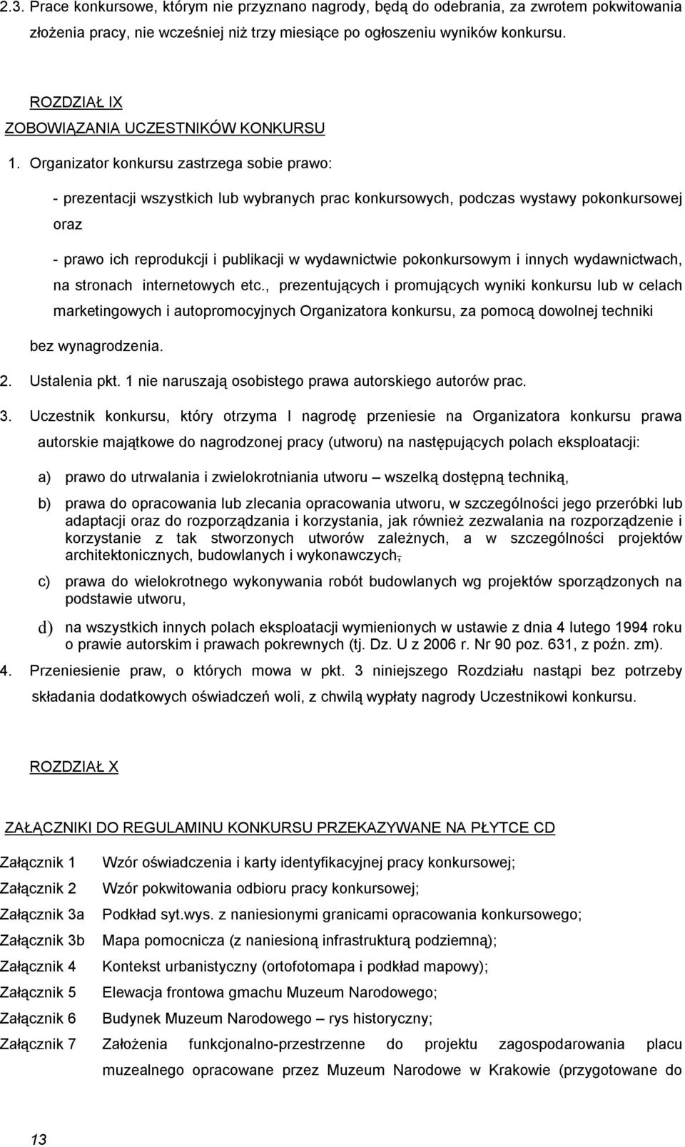 Organizator konkursu zastrzega sobie prawo: - prezentacji wszystkich lub wybranych prac konkursowych, podczas wystawy pokonkursowej oraz - prawo ich reprodukcji i publikacji w wydawnictwie