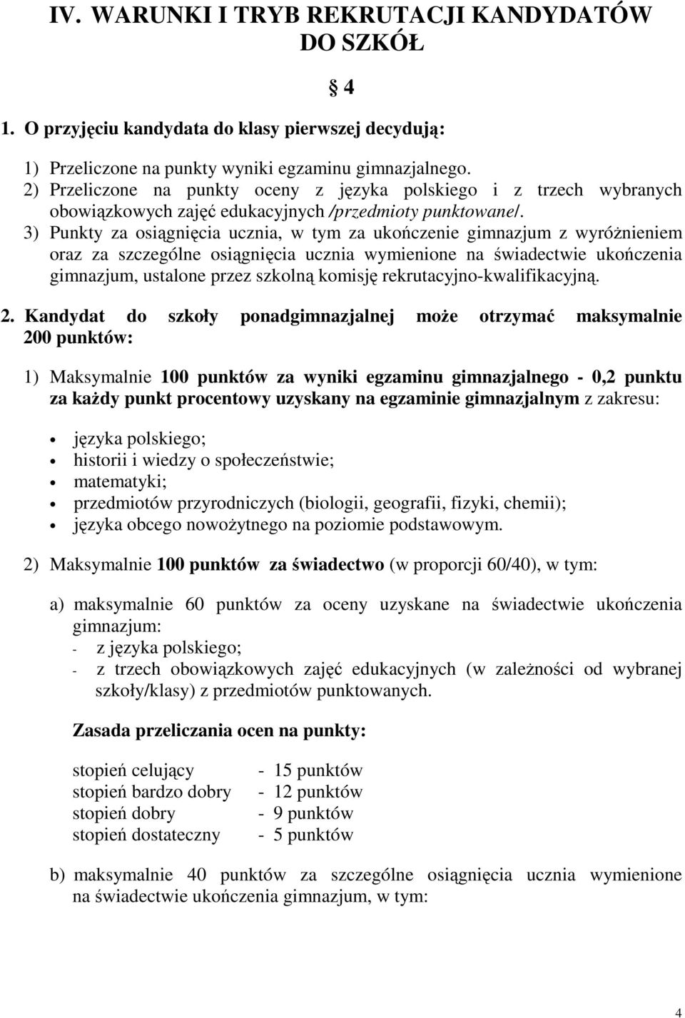 3) Punkty za osiągnięcia ucznia, w tym za ukończenie gimnazjum z wyróżnieniem oraz za szczególne osiągnięcia ucznia wymienione na świadectwie ukończenia gimnazjum, ustalone przez szkolną komisję