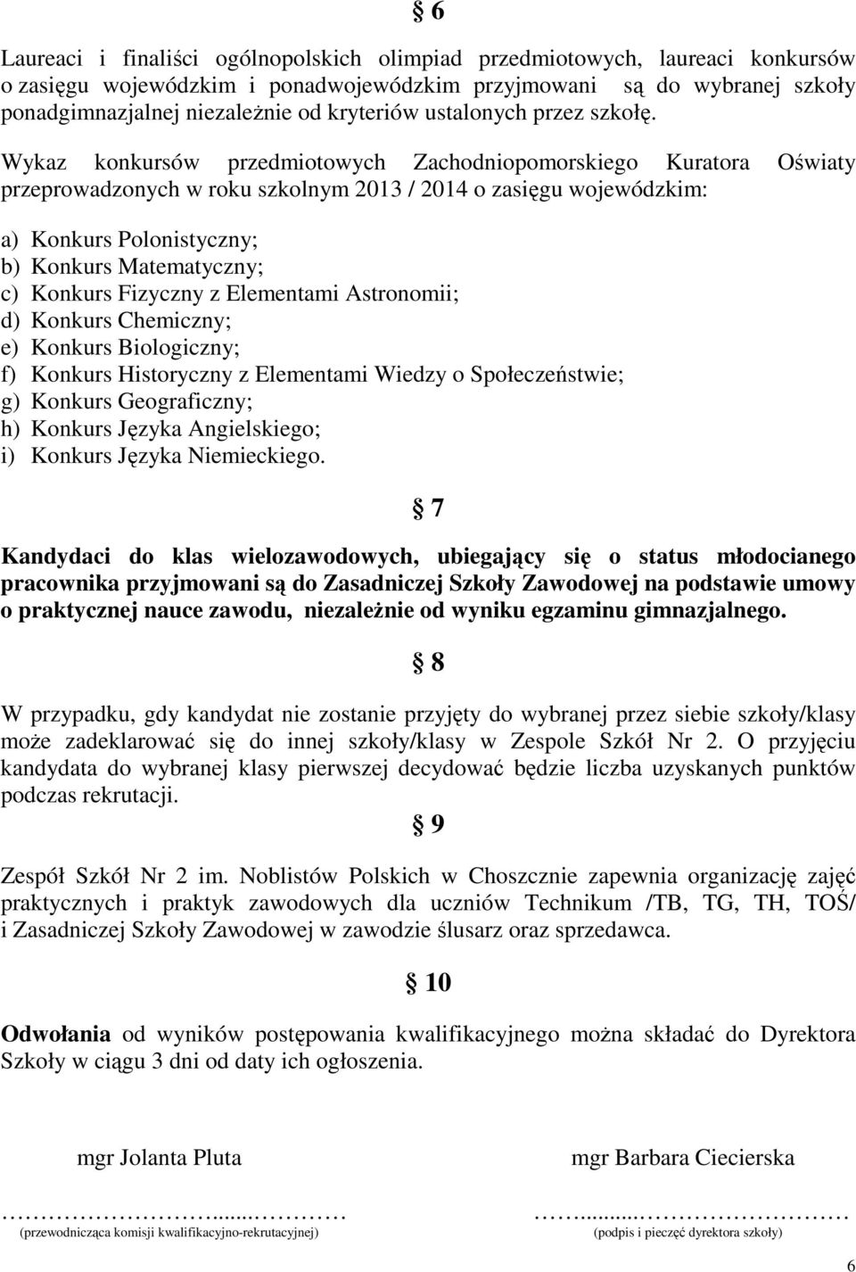 Wykaz konkursów przedmiotowych Zachodniopomorskiego Kuratora Oświaty przeprowadzonych w roku szkolnym 2013 / 2014 o zasięgu wojewódzkim: a) Konkurs Polonistyczny; b) Konkurs Matematyczny; c) Konkurs