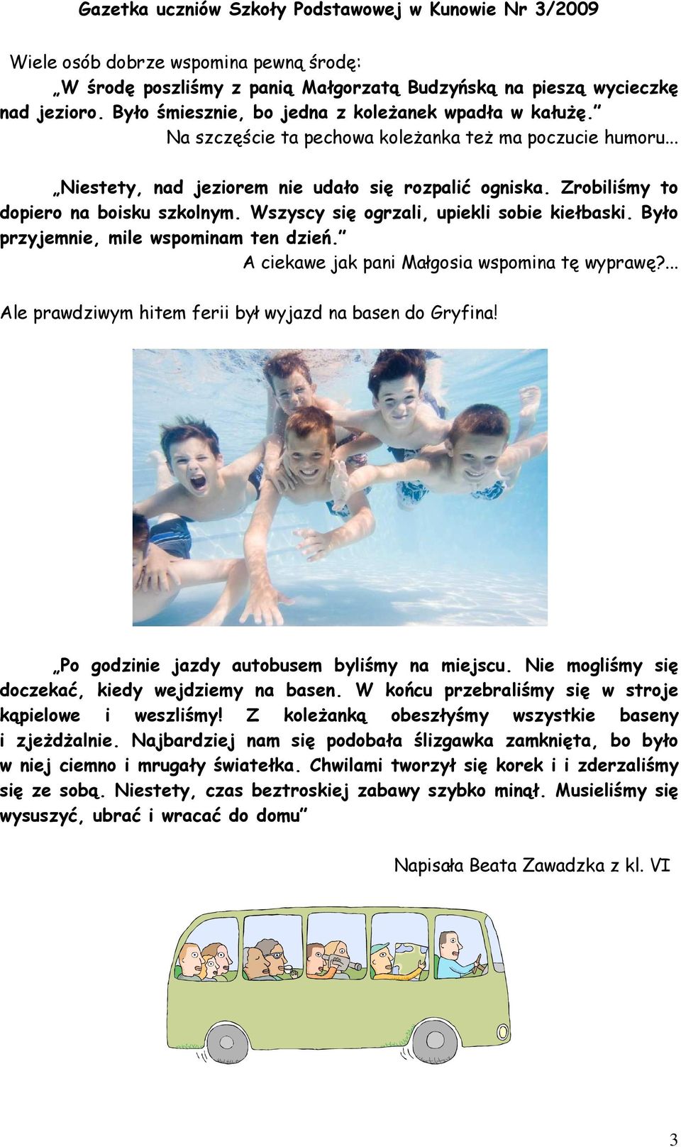 Wszyscy się ogrzali, upiekli sobie kiełbaski. Było przyjemnie, mile wspominam ten dzień. A ciekawe jak pani Małgosia wspomina tę wyprawę?... Ale prawdziwym hitem ferii był wyjazd na basen do Gryfina!