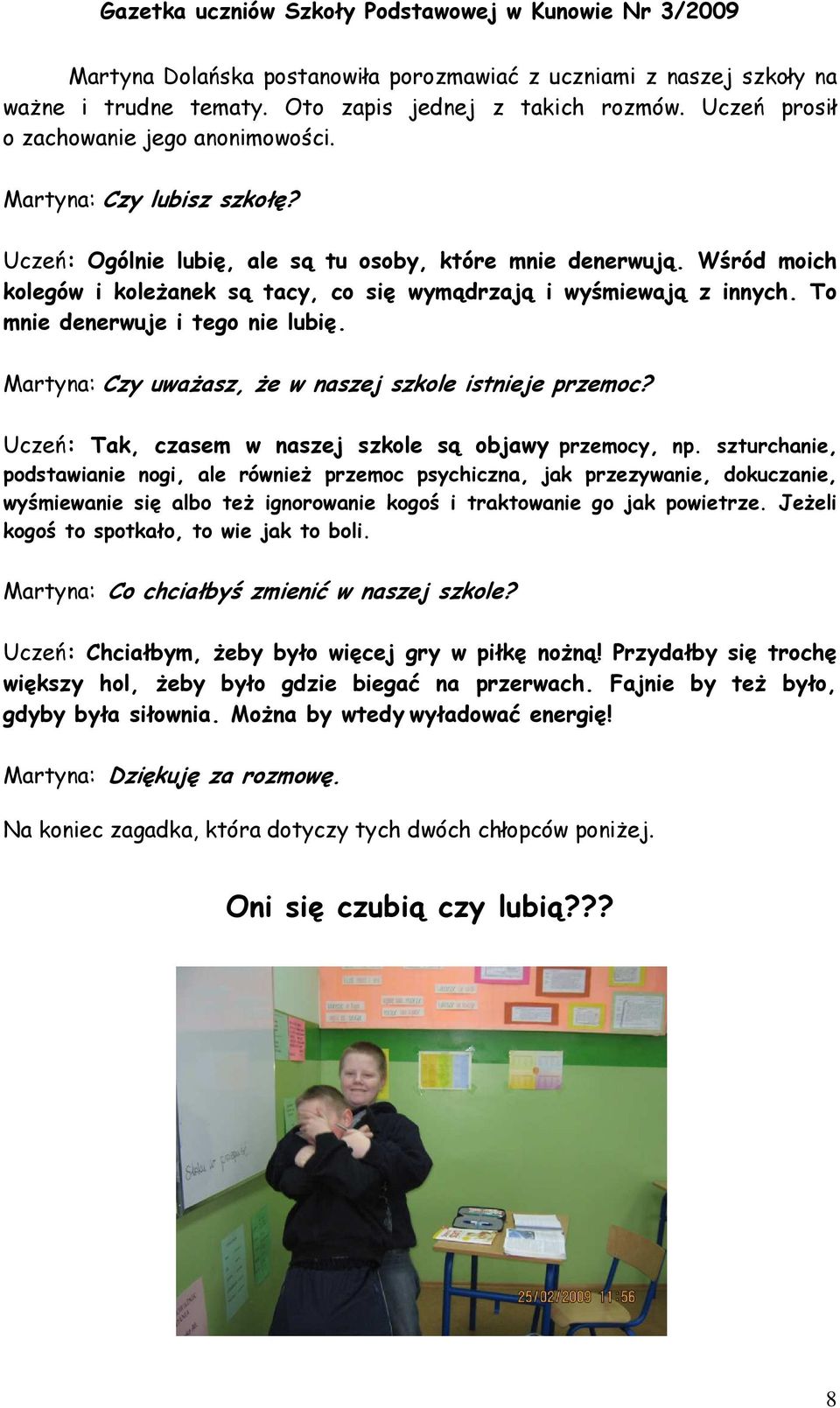 Martyna: Czy uwaŝasz, Ŝe w naszej szkole istnieje przemoc? Uczeń: Tak, czasem w naszej szkole są objawy przemocy, np.