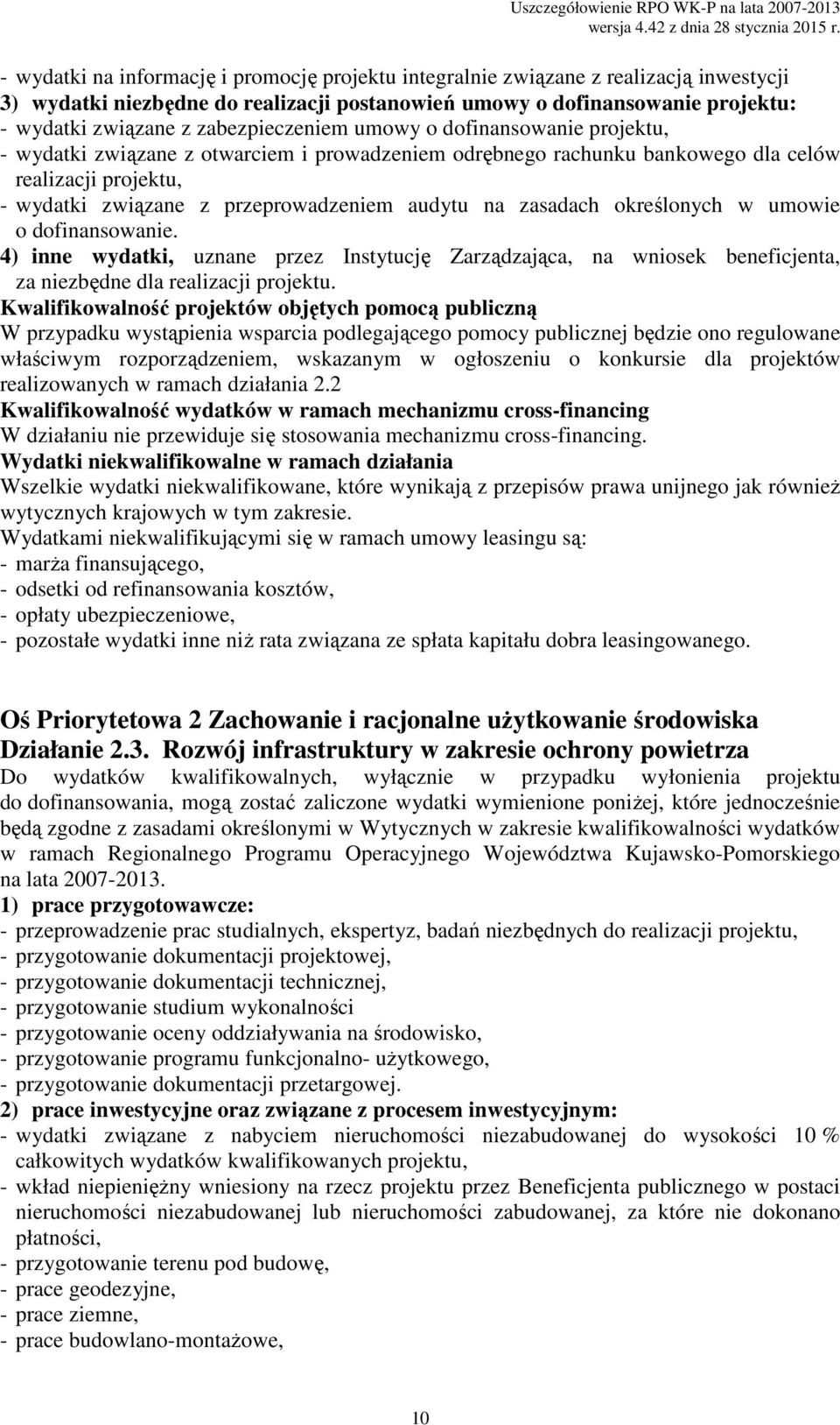 Kwalifikowalność projektów objętych pomocą publiczną W przypadku wystąpienia wsparcia podlegającego pomocy publicznej będzie ono regulowane właściwym rozporządzeniem, wskazanym w ogłoszeniu o