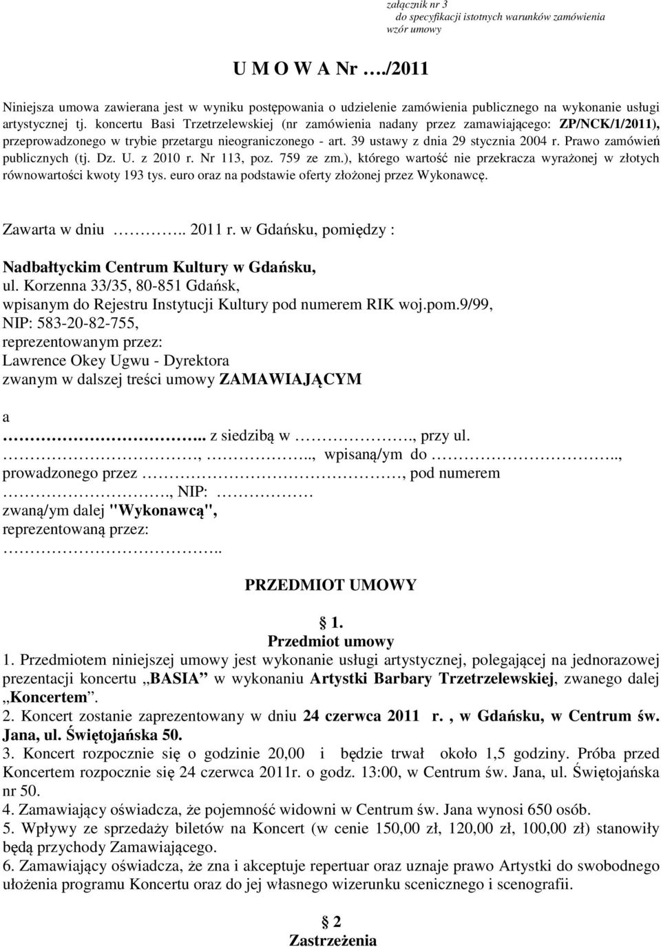 koncertu Basi Trzetrzelewskiej (nr zamówienia nadany przez zamawiającego: ZP/NCK/1/2011), przeprowadzonego w trybie przetargu nieograniczonego - art. 39 ustawy z dnia 29 stycznia 2004 r.