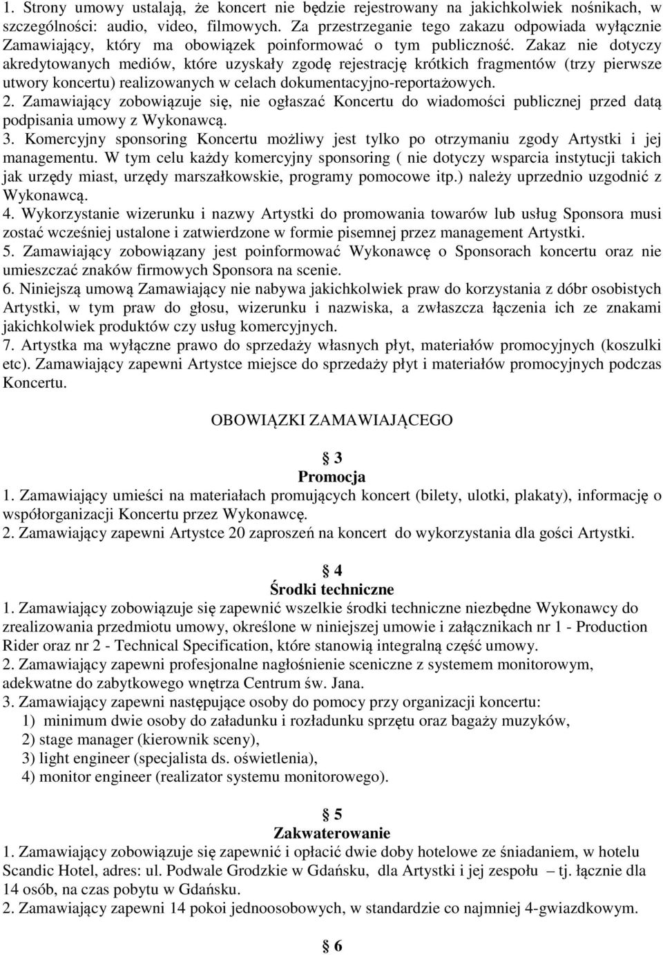 Zakaz nie dotyczy akredytowanych mediów, które uzyskały zgodę rejestrację krótkich fragmentów (trzy pierwsze utwory koncertu) realizowanych w celach dokumentacyjno-reportażowych. 2.