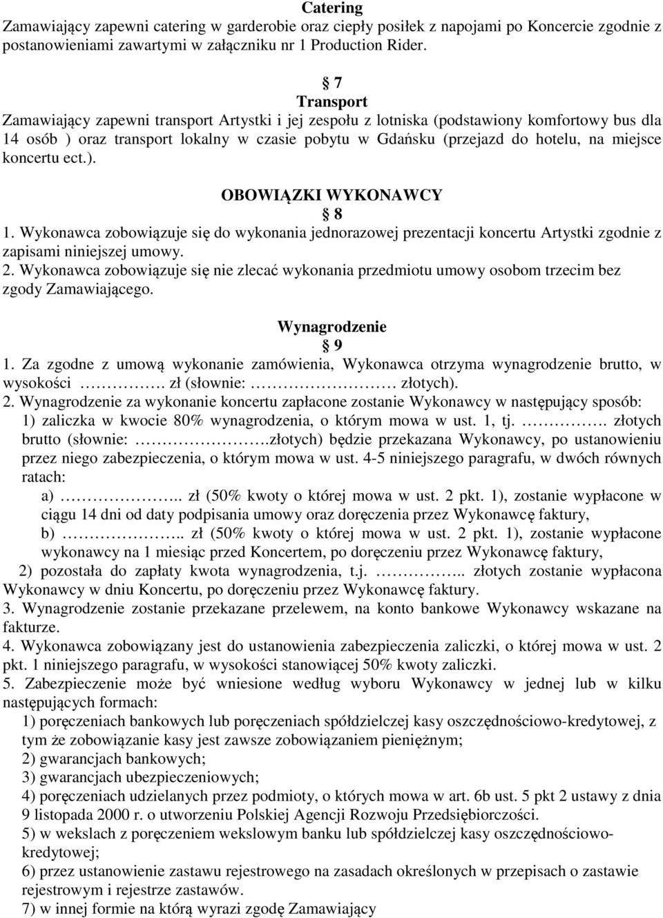 koncertu ect.). OBOWIĄZKI WYKONAWCY 8 1. Wykonawca zobowiązuje się do wykonania jednorazowej prezentacji koncertu Artystki zgodnie z zapisami niniejszej umowy. 2.