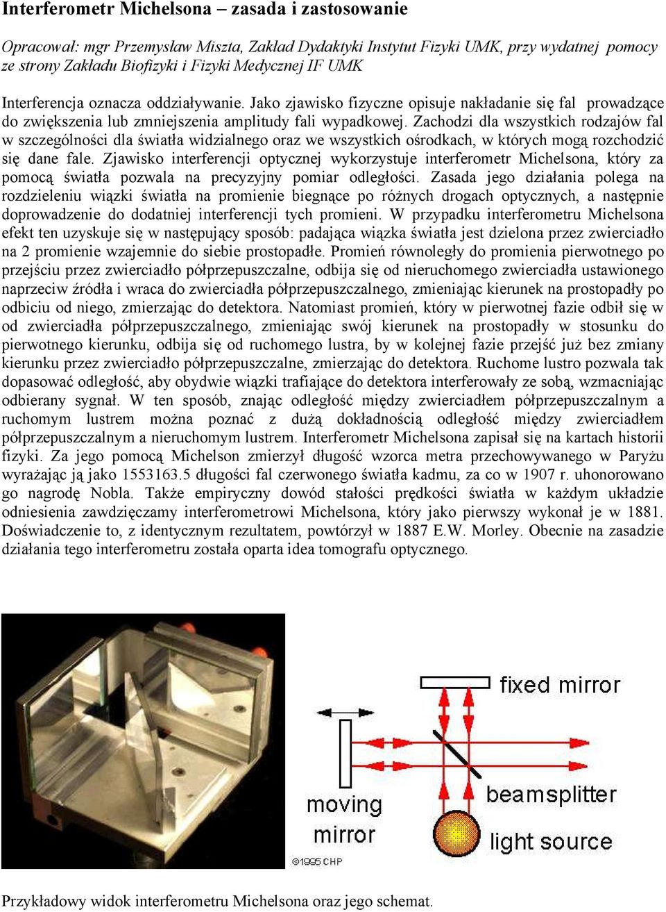 Zachodzi dla wszystkich rodzajów fal w szczególności dla światła widzialnego oraz we wszystkich ośrodkach, w których mogą rozchodzić się dane fale.