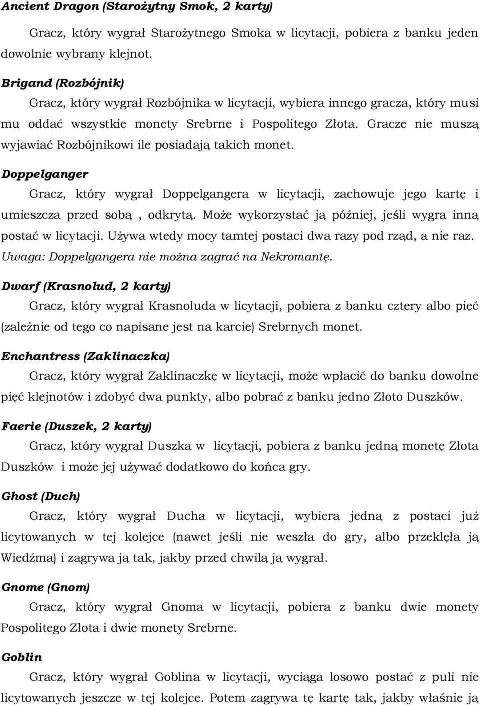 Gracze nie muszą wyjawiać Rozbójnikowi ile posiadają takich monet. Doppelganger Gracz, który wygrał Doppelgangera w licytacji, zachowuje jego kartę i umieszcza przed sobą, odkrytą.