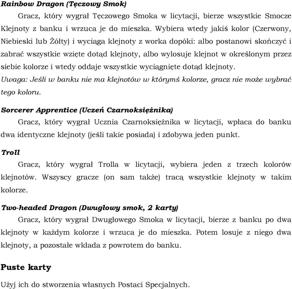 siebie kolorze i wtedy oddaje wszystkie wyciągnięte dotąd klejnoty. Uwaga: Jeśli w banku nie ma klejnotów w którymś kolorze, gracz nie może wybrać tego koloru.