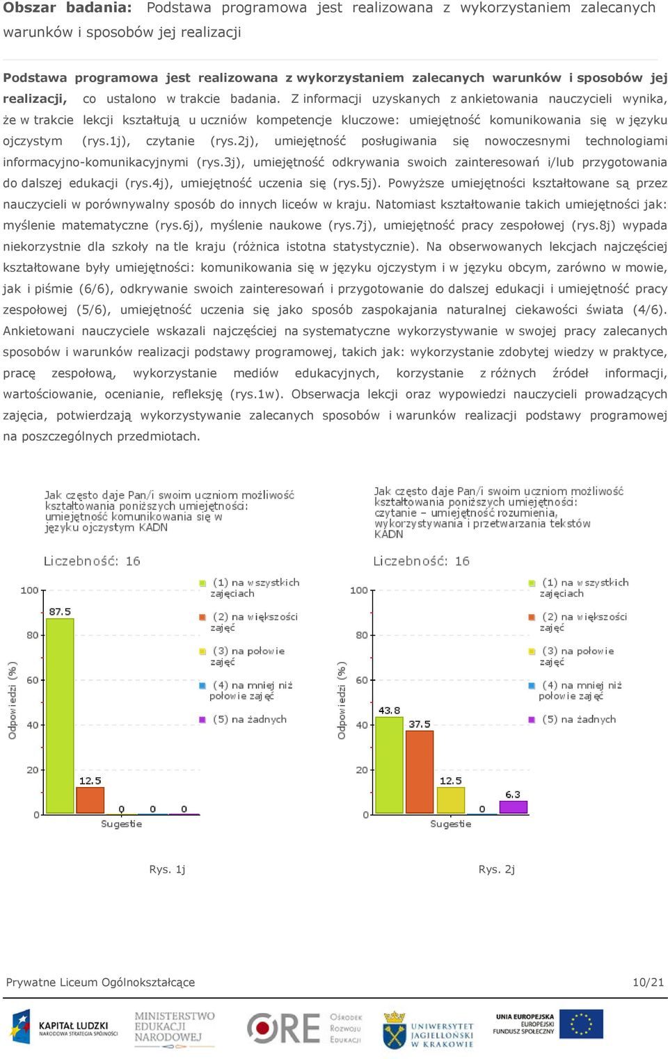 Z informacji uzyskanych z ankietowania nauczycieli wynika, że w trakcie lekcji kształtują u uczniów kompetencje kluczowe: umiejętność komunikowania się w języku ojczystym (rys.1j), czytanie (rys.