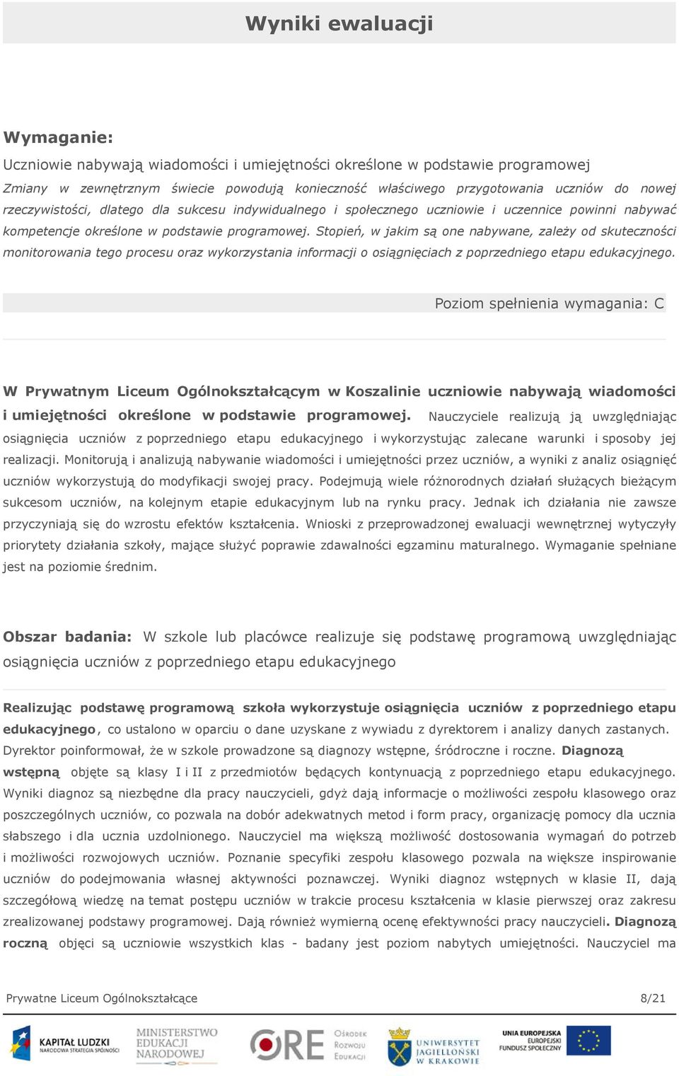 Stopień, w jakim są one nabywane, zależy od skuteczności monitorowania tego procesu oraz wykorzystania informacji o osiągnięciach z poprzedniego etapu edukacyjnego.