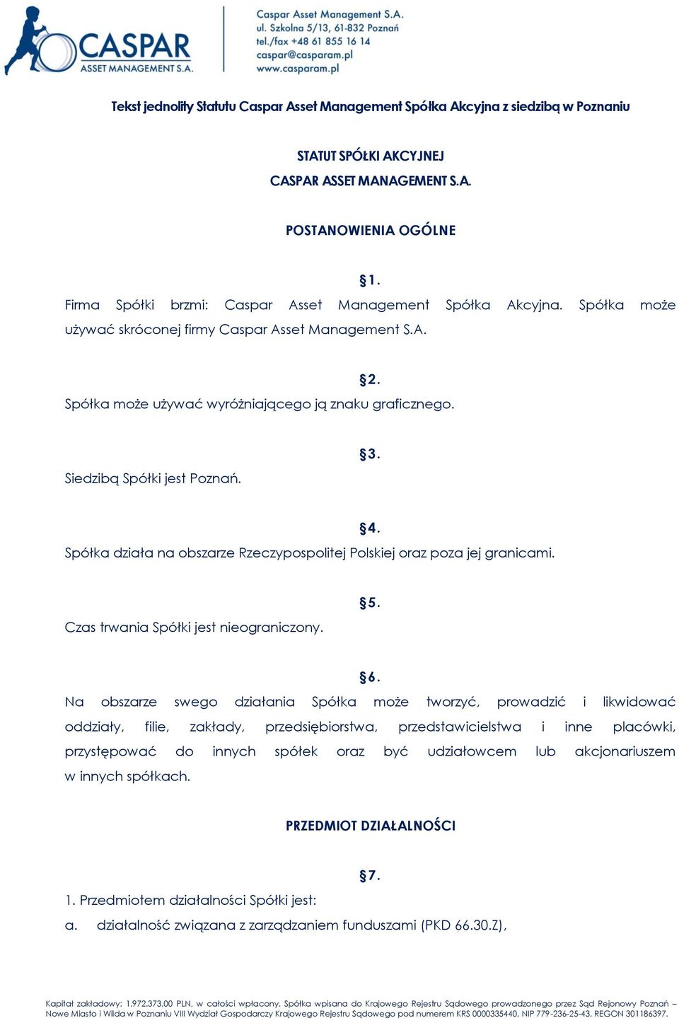 Siedzibą Spółki jest Poznań. 3. Spółka działa na obszarze Rzeczypospolitej Polskiej oraz poza jej granicami. 4. Czas trwania Spółki jest nieograniczony. 5. 6.