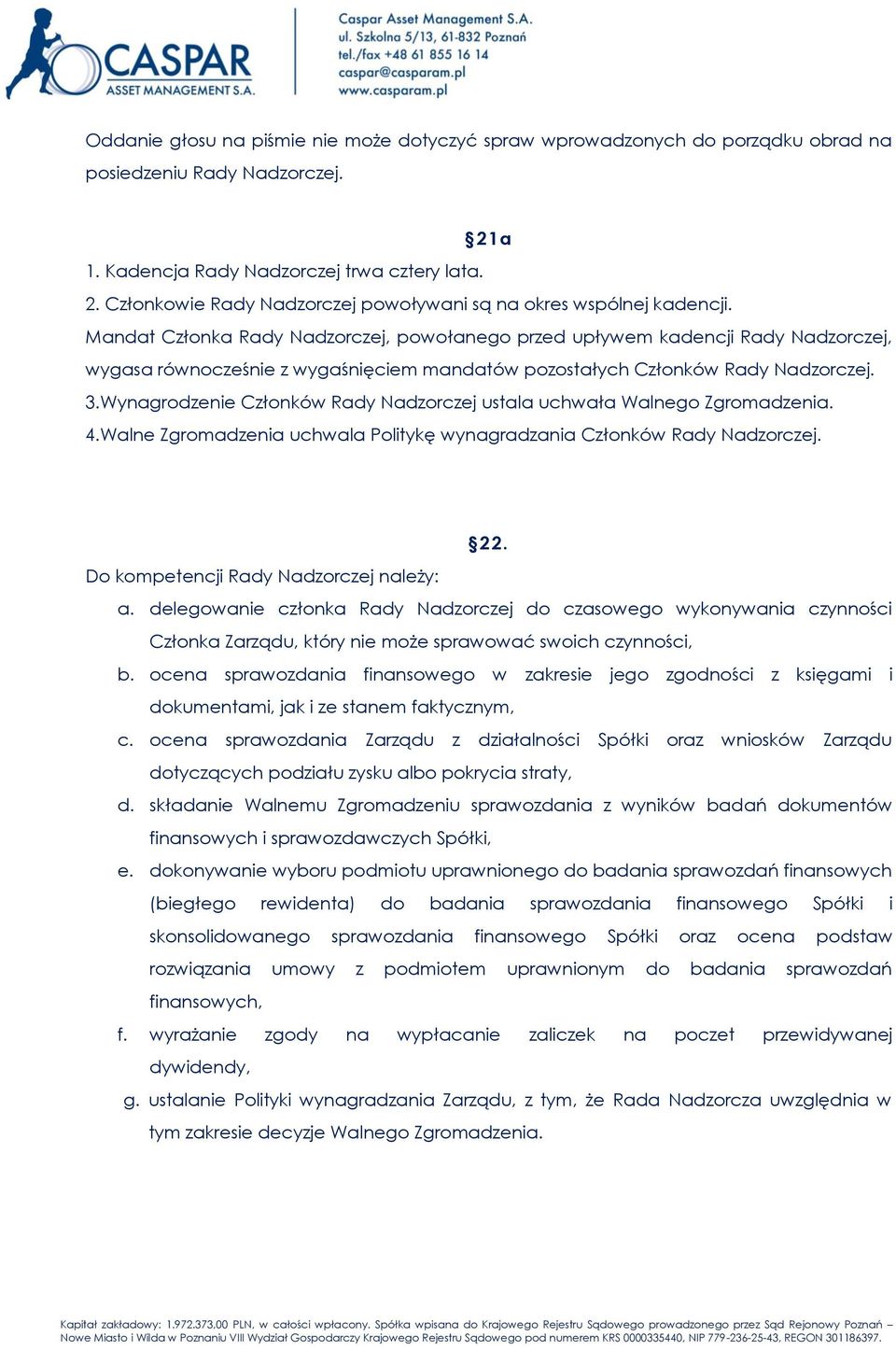 Wynagrodzenie Członków Rady Nadzorczej ustala uchwała Walnego Zgromadzenia. 4.Walne Zgromadzenia uchwala Politykę wynagradzania Członków Rady Nadzorczej. 22. Do kompetencji Rady Nadzorczej należy: a.