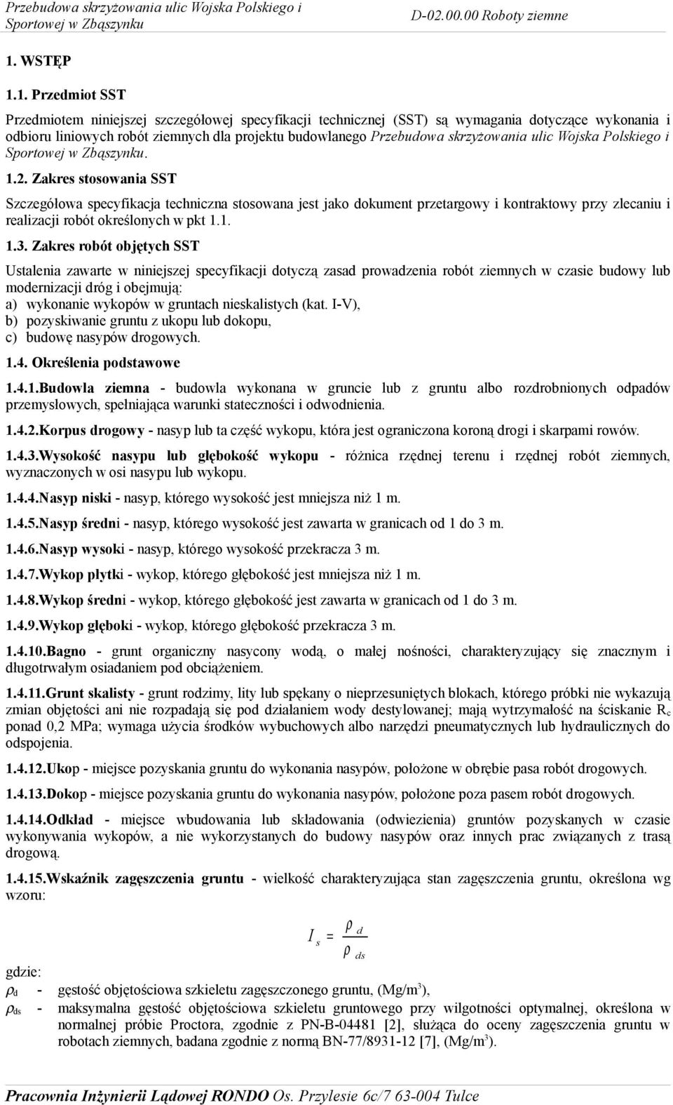 Zakres stosowania SST Szczegółowa specyfikacja techniczna stosowana jest jako dokument przetargowy i kontraktowy przy zlecaniu i realizacji robót określonych w pkt 1.1. 1.3.