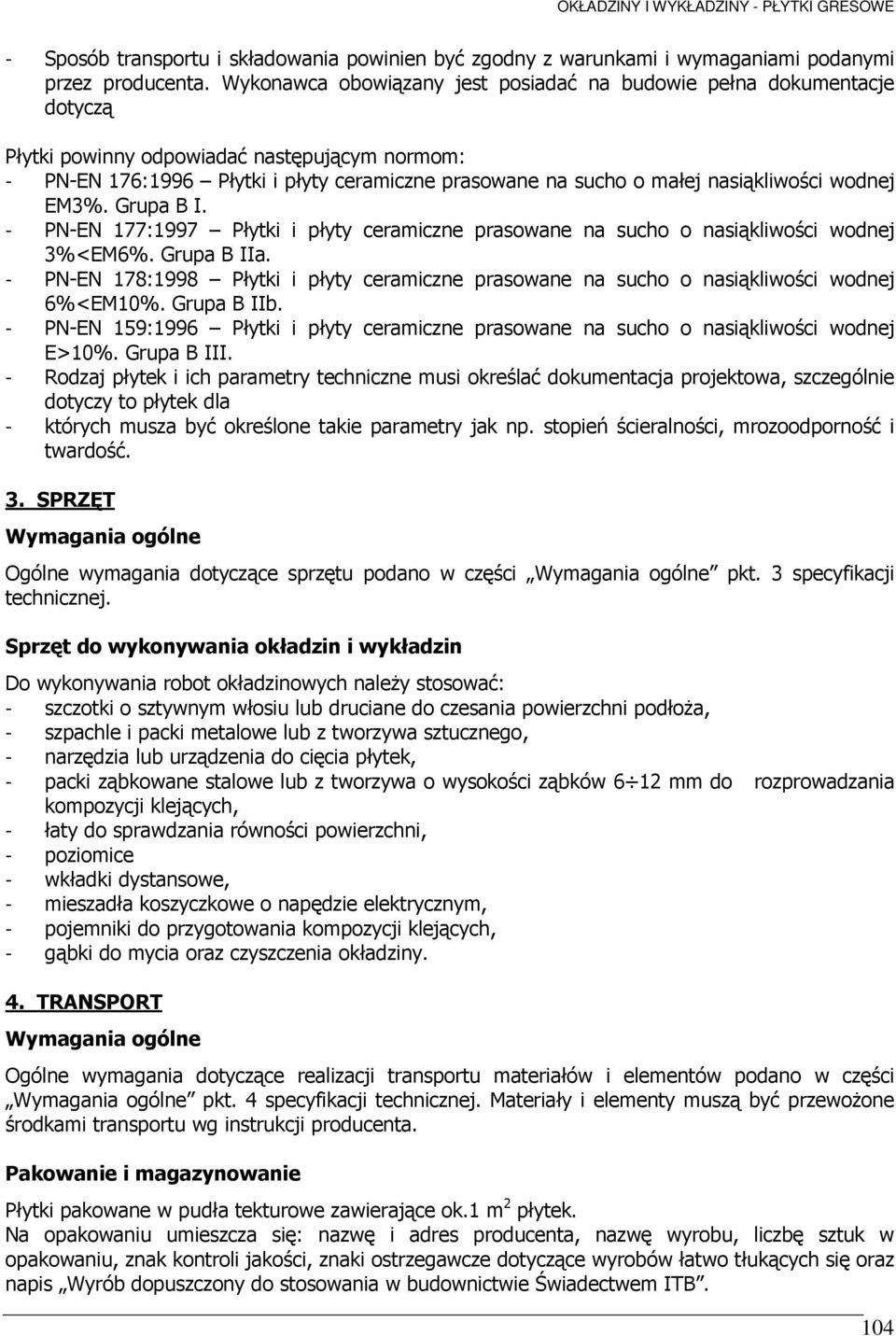 nasiąkliwości wodnej EM3%. Grupa B I. - PN-EN 177:1997 Płytki i płyty ceramiczne prasowane na sucho o nasiąkliwości wodnej 3%<EM6%. Grupa B IIa.