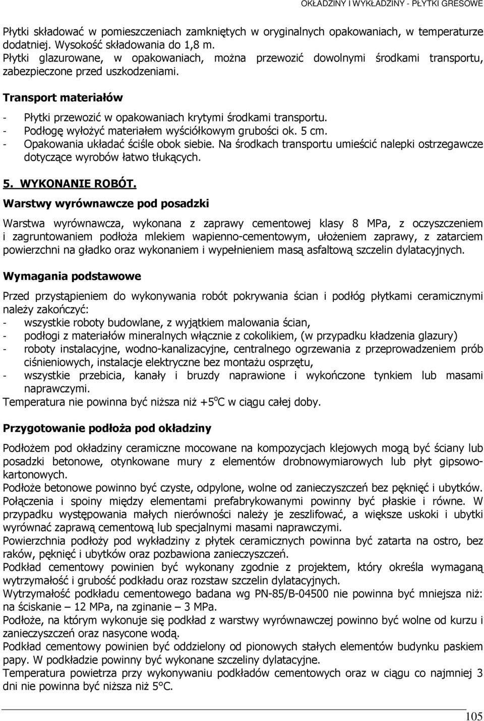 Transport materiałów - Płytki przewozić w opakowaniach krytymi środkami transportu. - Podłogę wyłoŝyć materiałem wyściółkowym grubości ok. 5 cm. - Opakowania układać ściśle obok siebie.