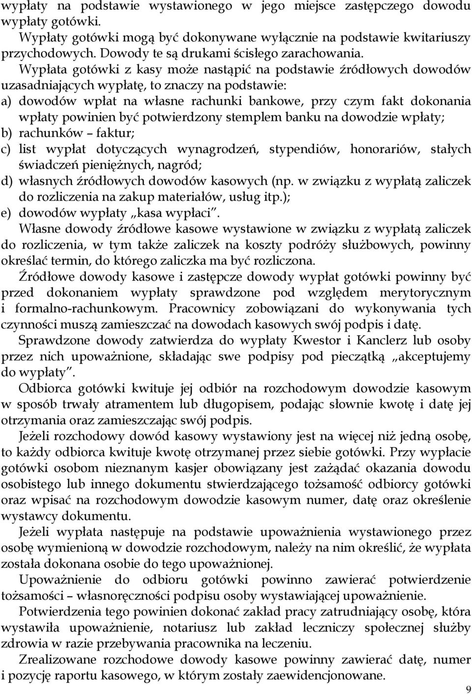 Wypłata gotówki z kasy może nastąpić na podstawie źródłowych dowodów uzasadniających wypłatę, to znaczy na podstawie: a) dowodów wpłat na własne rachunki bankowe, przy czym fakt dokonania wpłaty