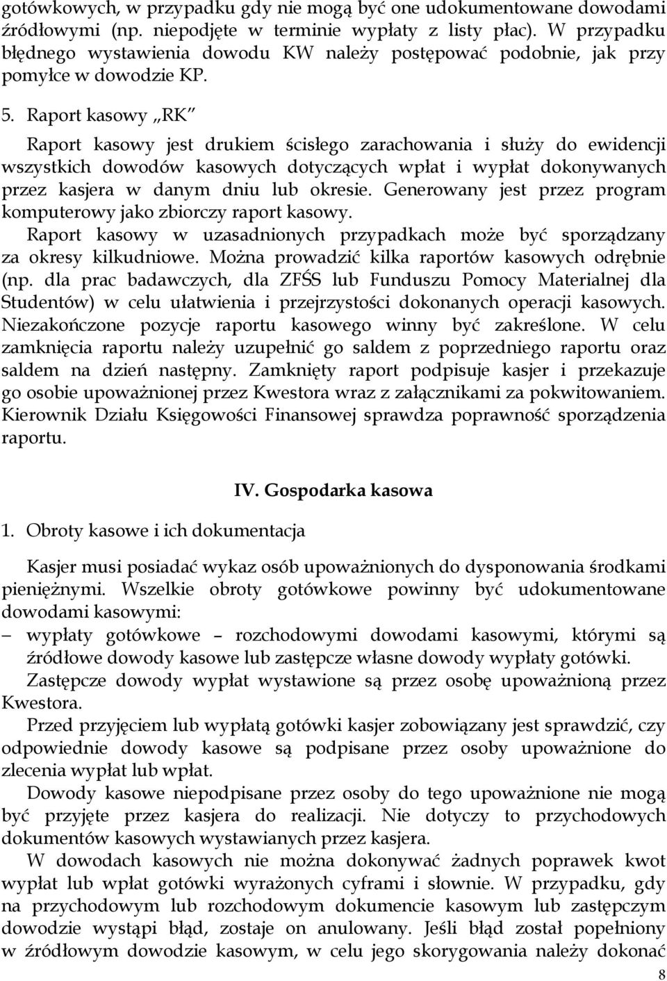 Raport kasowy RK Raport kasowy jest drukiem ścisłego zarachowania i służy do ewidencji wszystkich dowodów kasowych dotyczących wpłat i wypłat dokonywanych przez kasjera w danym dniu lub okresie.