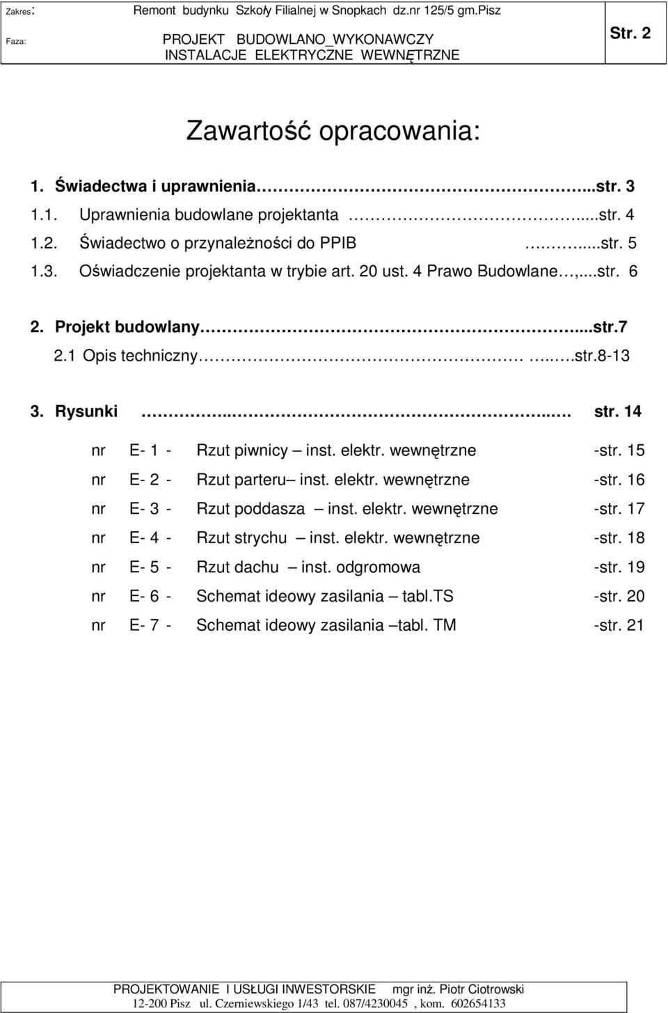 15 nr E- 2 - Rzut parteru inst. elektr. wewn trzne -str. 16 nr E- 3 - Rzut poddasza inst. elektr. wewn trzne -str. 17 nr E- 4 - Rzut strychu inst. elektr. wewn trzne -str. 18 nr E- 5 - Rzut dachu inst.