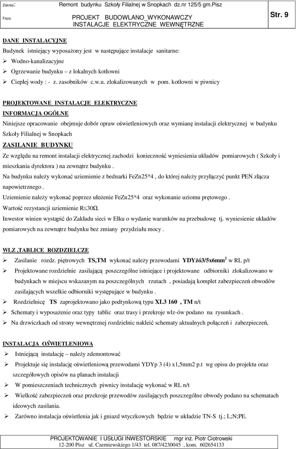 Snopkach ZASILANIE BUDYNKU Ze wzgl du na remont instalacji elektrycznej zachodzi konieczno wyniesienia uk adów pomiarowych ( Szko y i mieszkania dyrektora ) na zewn trz budynku.