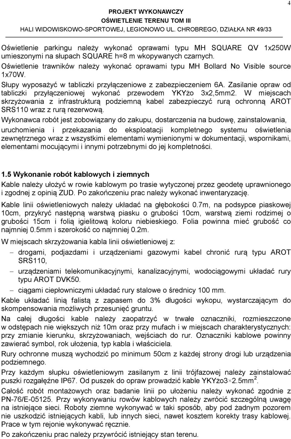 Zasilanie opraw od tabliczki przyłączeniowej wykonać przewodem YKYżo 3x2,5mm2. W miejscach skrzyżowania z infrastrukturą podziemną kabel zabezpieczyć rurą ochronną AROT SRS110 wraz z rurą rezerwową.