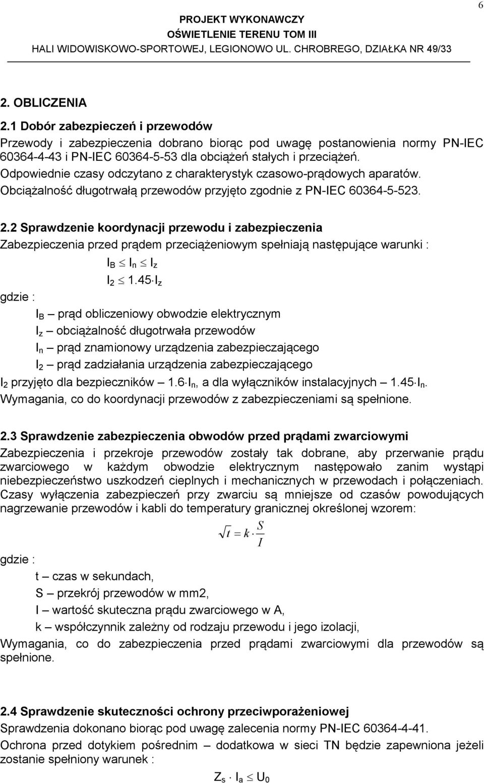 2 Sprawdzenie koordynacji przewodu i zabezpieczenia Zabezpieczenia przed prądem przeciążeniowym spełniają następujące warunki : I B I n I z I 2 1.