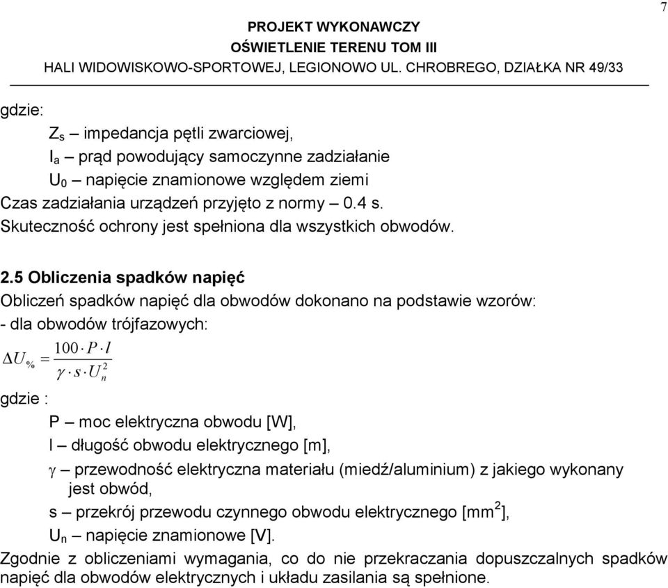 5 Obliczenia spadków napięć Obliczeń spadków napięć dla obwodów dokonano na podstawie wzorów: - dla obwodów trójfazowych: 100 P l U % = 2 γ s U n gdzie : P moc elektryczna obwodu [W], l długość