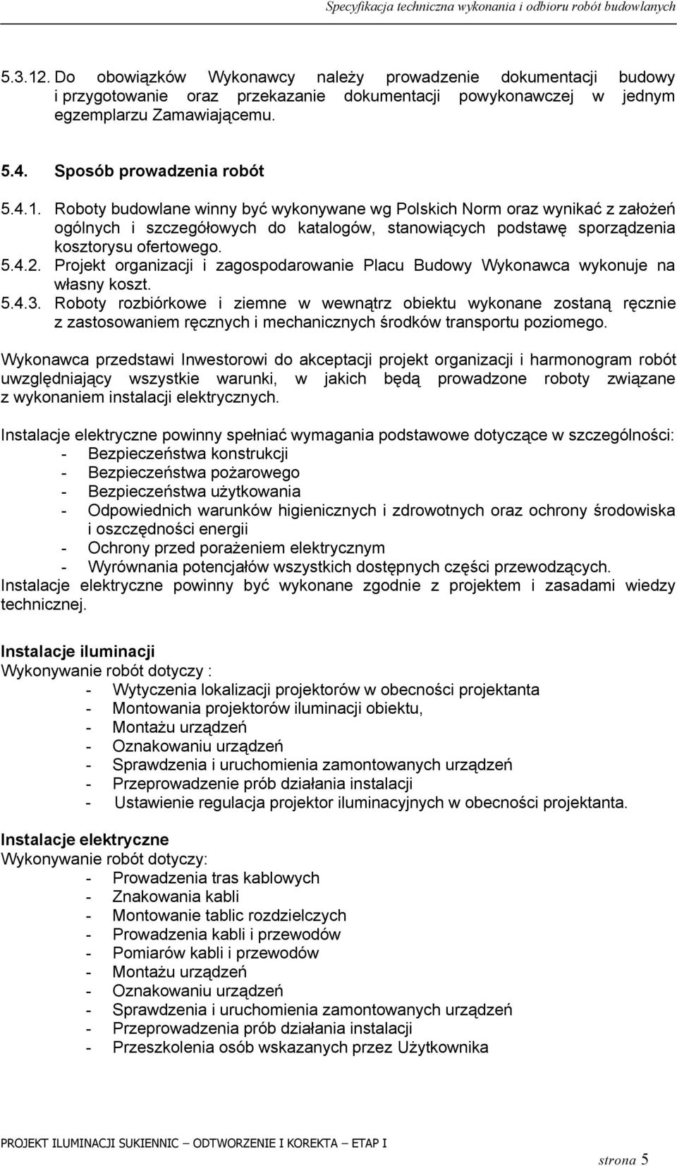 Projekt organizacji i zagospodarowanie Placu Budowy Wykonawca wykonuje na własny koszt. 5.4.3.