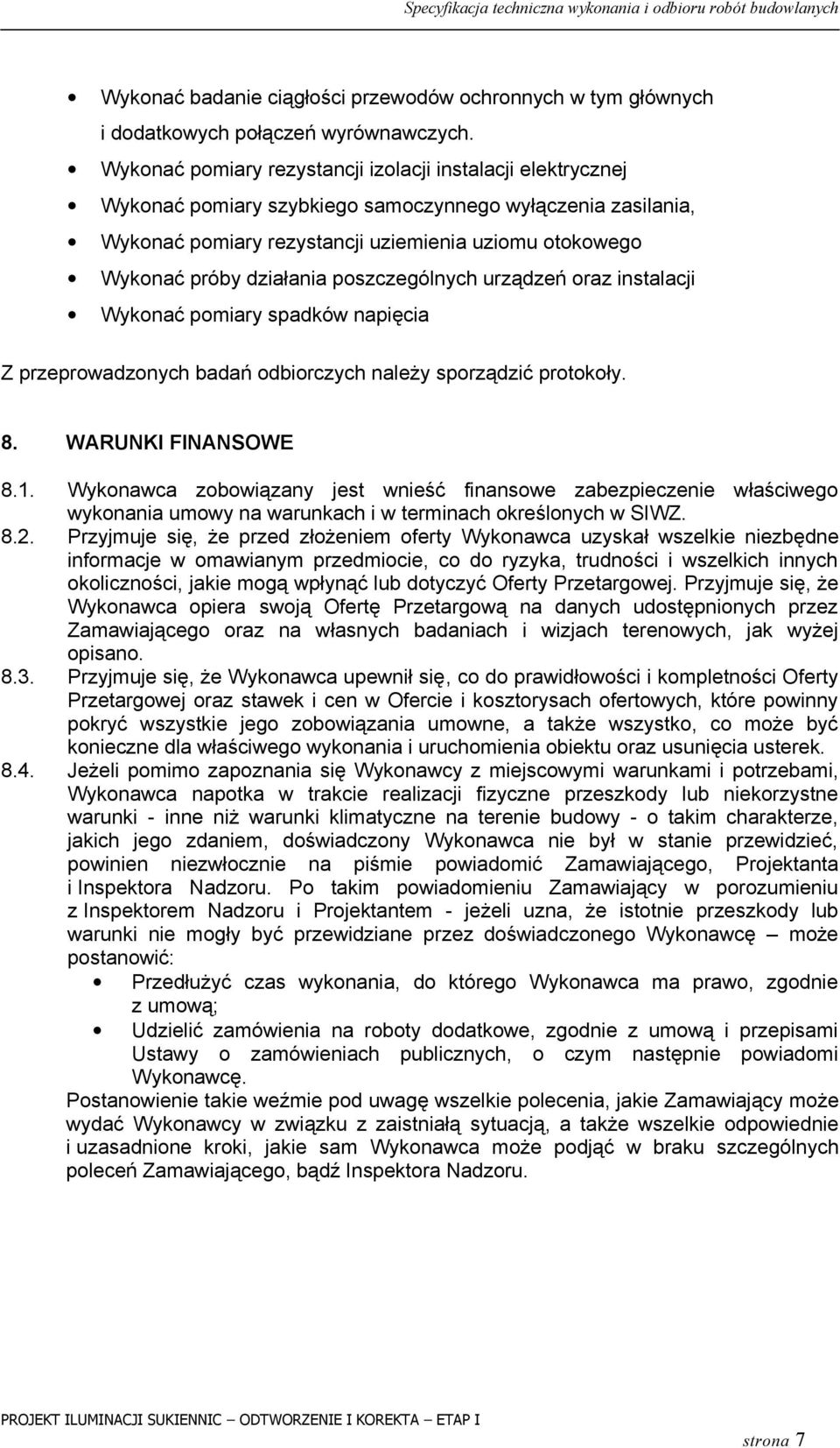 działania poszczególnych urządzeń oraz instalacji Wykonać pomiary spadków napięcia Z przeprowadzonych badań odbiorczych należy sporządzić protokoły. 8. WARUNKI FINANSOWE 8.1.